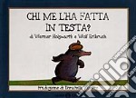 Chi me l'ha fatta in testa? Ediz. illustrata libro