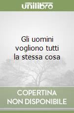 Gli uomini vogliono tutti la stessa cosa libro