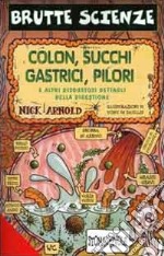 Colon, succhi gastrici, pilori e altri disgustosi dettagli della digestione. Ediz. illustrata libro