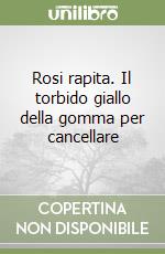 Rosi rapita. Il torbido giallo della gomma per cancellare