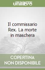 Il commissario Rex. La morte in maschera libro