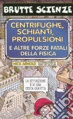 Centrifughe, schianti, propulsioni e altre forze fatali della fisica. Ediz. illustrata libro