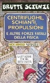 Centrifughe, schianti, propulsioni e altre forze fatali della fisica. Ediz. illustrata libro di Arnold Nick