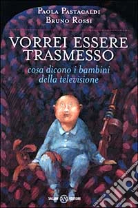 Vorrei essere trasmesso. Cosa dicono i bambini della televisione libro
