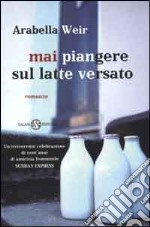 Mai piangere sul latte versato libro