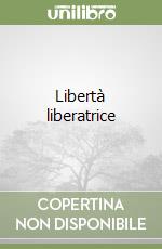 Libertà liberatrice libro