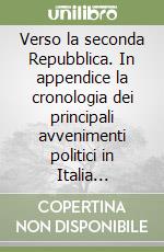 Verso la seconda Repubblica. In appendice la cronologia dei principali avvenimenti politici in Italia (1989-96) libro