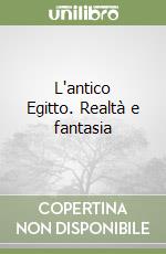 L'antico Egitto. Realtà e fantasia libro