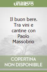 Il buon bere. Tra vini e cantine con Paolo Massobrio libro