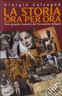La storia ora per ora. Venti grandi cronache del Novecento italiano libro