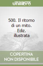 500. Il ritorno di un mito. Ediz. illustrata libro