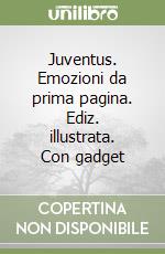 Juventus. Emozioni da prima pagina. Ediz. illustrata. Con gadget libro