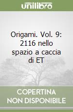 Origami. Vol. 9: 2116 nello spazio a caccia di ET libro