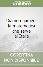 Diamo i numeri: la matematica che serve all'Italia libro