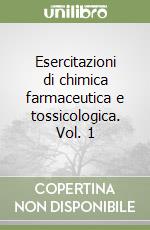 Esercitazioni di chimica farmaceutica e tossicologica. Vol. 1 libro