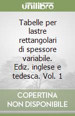 Tabelle per lastre rettangolari di spessore variabile. Ediz. inglese e tedesca. Vol. 1