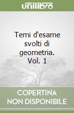 Temi d'esame svolti di geometria. Vol. 1 libro