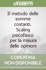 Il metodo delle somme costanti. Scaling psicofisico per la misura delle opinioni libro