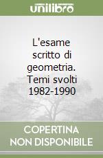 L'esame scritto di geometria. Temi svolti 1982-1990 libro