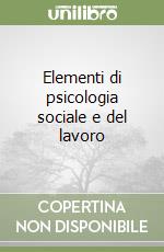 Elementi di psicologia sociale e del lavoro libro