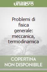 Problemi di fisica generale: meccanica, termodinamica