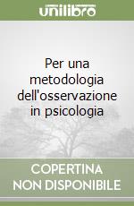 Per una metodologia dell'osservazione in psicologia libro