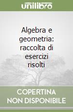 Algebra e geometria: raccolta di esercizi risolti libro