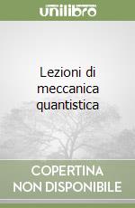 Lezioni di meccanica quantistica libro