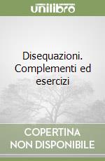 Disequazioni. Complementi ed esercizi libro