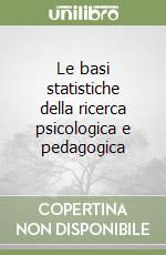 Le basi statistiche della ricerca psicologica e pedagogica libro