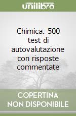 Chimica. 500 test di autovalutazione con risposte commentate