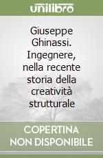 Giuseppe Ghinassi. Ingegnere, nella recente storia della creatività strutturale libro