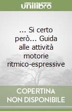 ... Si certo però... Guida alle attività motorie ritmico-espressive libro