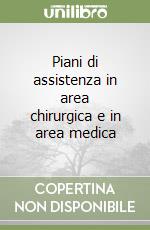 Piani di assistenza in area chirurgica e in area medica libro