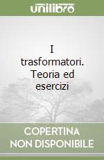 I trasformatori. Teoria ed esercizi libro