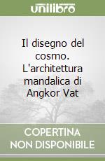 Il disegno del cosmo. L'architettura mandalica di Angkor Vat libro