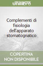 Complementi di fisiologia dell'apparato stomatognatico libro