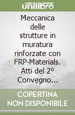 Meccanica delle strutture in muratura rinforzate con FRP-Materials. Atti del 2° Convegno nazionale. Ediz. italiana e inglese libro