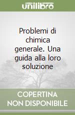 Problemi di chimica generale. Una guida alla loro soluzione libro