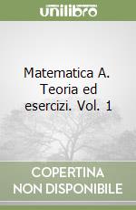 Matematica A. Teoria ed esercizi. Vol. 1 libro