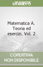 Matematica A. Teoria ed esercizi. Vol. 2 libro