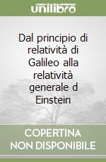 Dal principio di relatività di Galileo alla relatività generale d Einstein