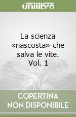 La scienza «nascosta» che salva le vite. Vol. 1 libro