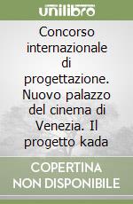 Concorso internazionale di progettazione. Nuovo palazzo del cinema di Venezia. Il progetto kada