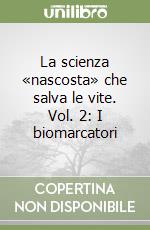 La scienza «nascosta» che salva le vite. Vol. 2: I biomarcatori libro