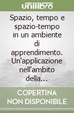 Spazio, tempo e spazio-tempo in un ambiente di apprendimento. Un'applicazione nell'ambito della metodologia per l'integrazione delle scineze libro