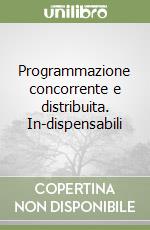 Programmazione concorrente e distribuita. In-dispensabili libro