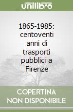 1865-1985: centoventi anni di trasporti pubblici a Firenze libro