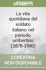 La vita quotidiana del soldato italiano nel periodo umbertino (1878-1900) libro