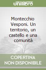 Montecchio Vesponi. Un territorio, un castello e una comunità libro